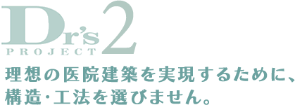理想の医院建築を実現するために、構造・工法を選びません。