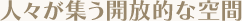 人々が集う開放的な空間