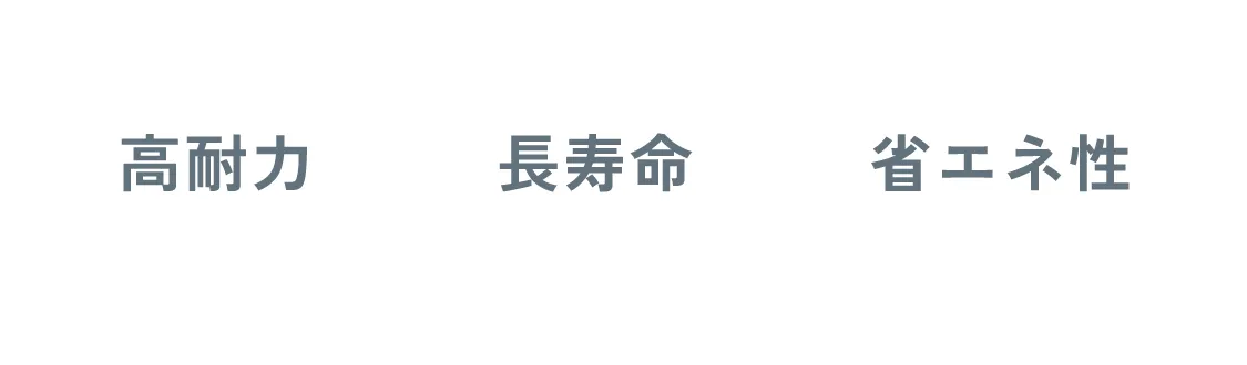 高耐力×長寿命×省エネ性