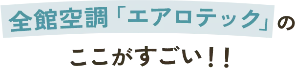 全館空調「エアロテック」のここがすごい！