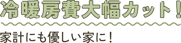 冷暖房費大幅カット！家計にも優しい家に！